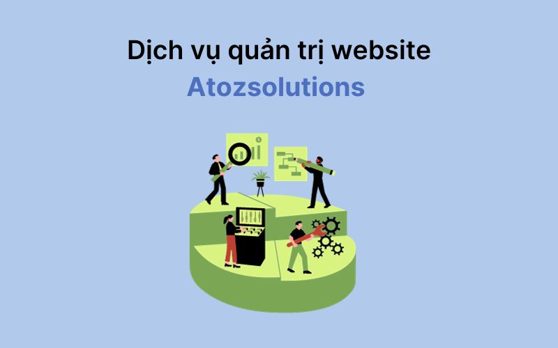 Tại sao dịch vụ quản trị website của Atozsolutions lại được đánh giá cao?