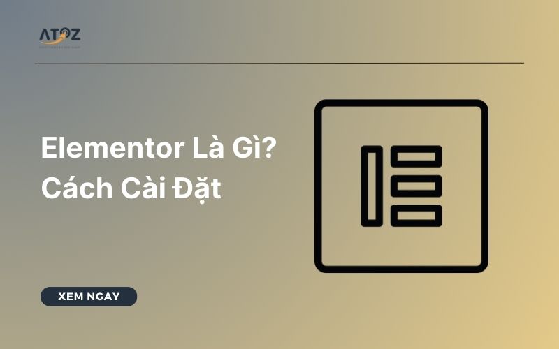 Elementor Là Gì? Cách Cài Đặt Và Cấu Hình Chi Tiết Nhất
