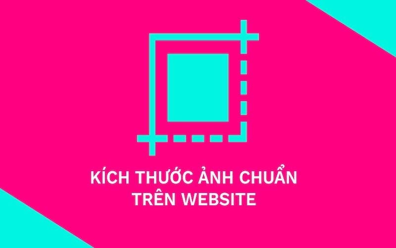 Kích thước ảnh chuẩn trên website tối ưu hiện thị và SEO