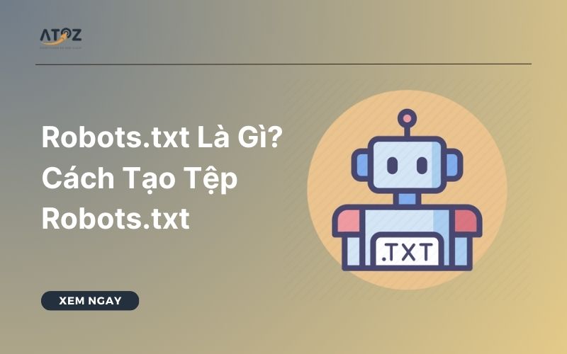Robots.txt Là Gì? Cách Tạo Tệp Robots.txt Cho Trang Web