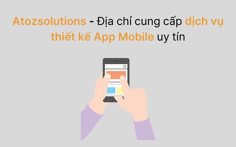 Atozsolutions - Địa chỉ cung cấp dịch vụ thiết kế App Mobile chuyên nghiệp, uy tín