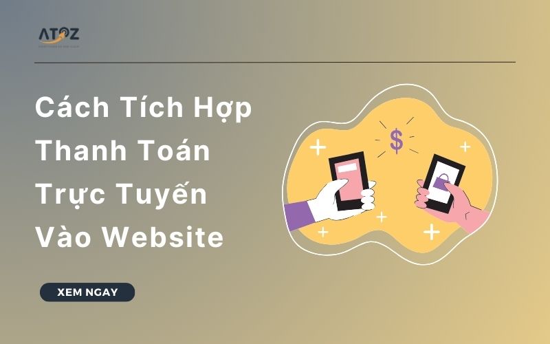 Hướng Dẫn Cách Tích Hợp Thanh Toán Trực Tuyến Vào Website